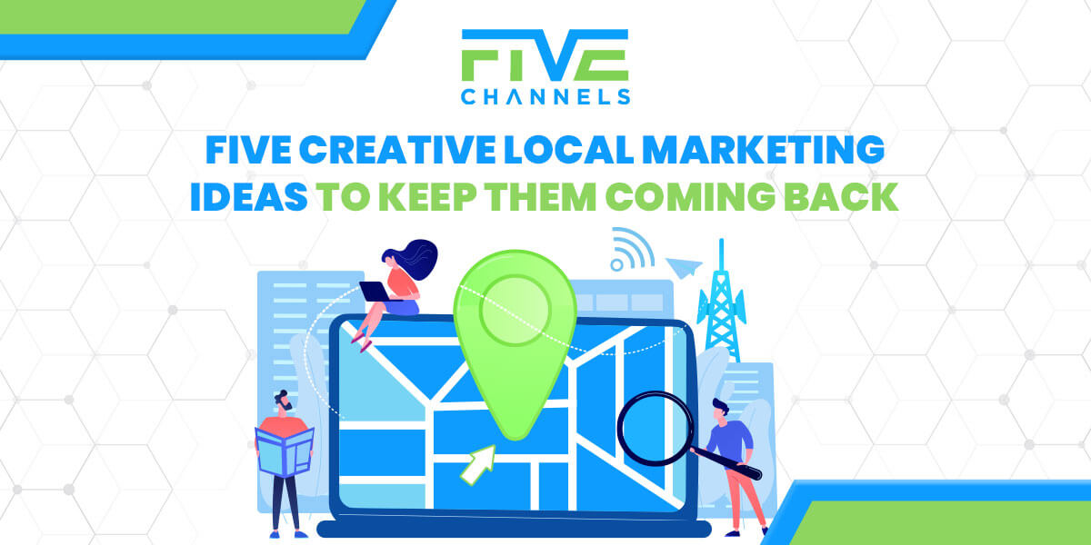 Five Creative Local Marketing Ideas to Keep Them Coming Back