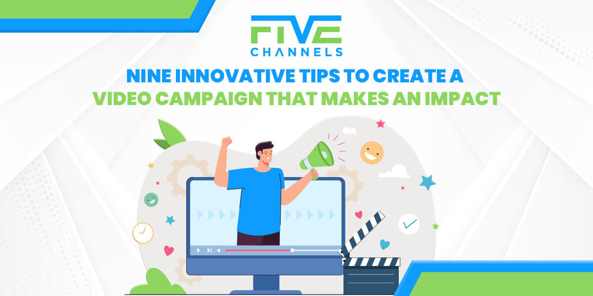 Nine Innovative Tips to Create a Video Campaign That Makes an Impact