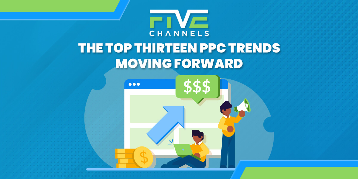 PPC Strategies The Top Thirteen PPC Trends Moving Forward