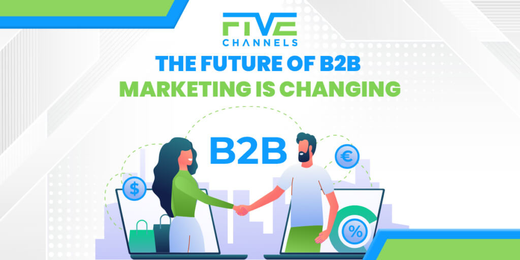 The Future Of B2B Marketing Is Changing | Five Channels